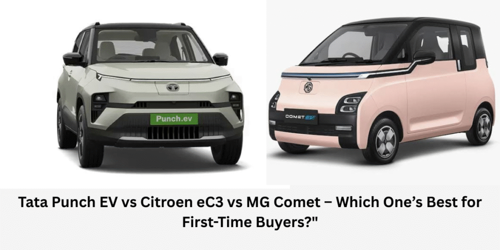 "Tata Punch EV vs Citroen eC3 vs MG Comet – Which One’s Best for First-Time Buyers?"
